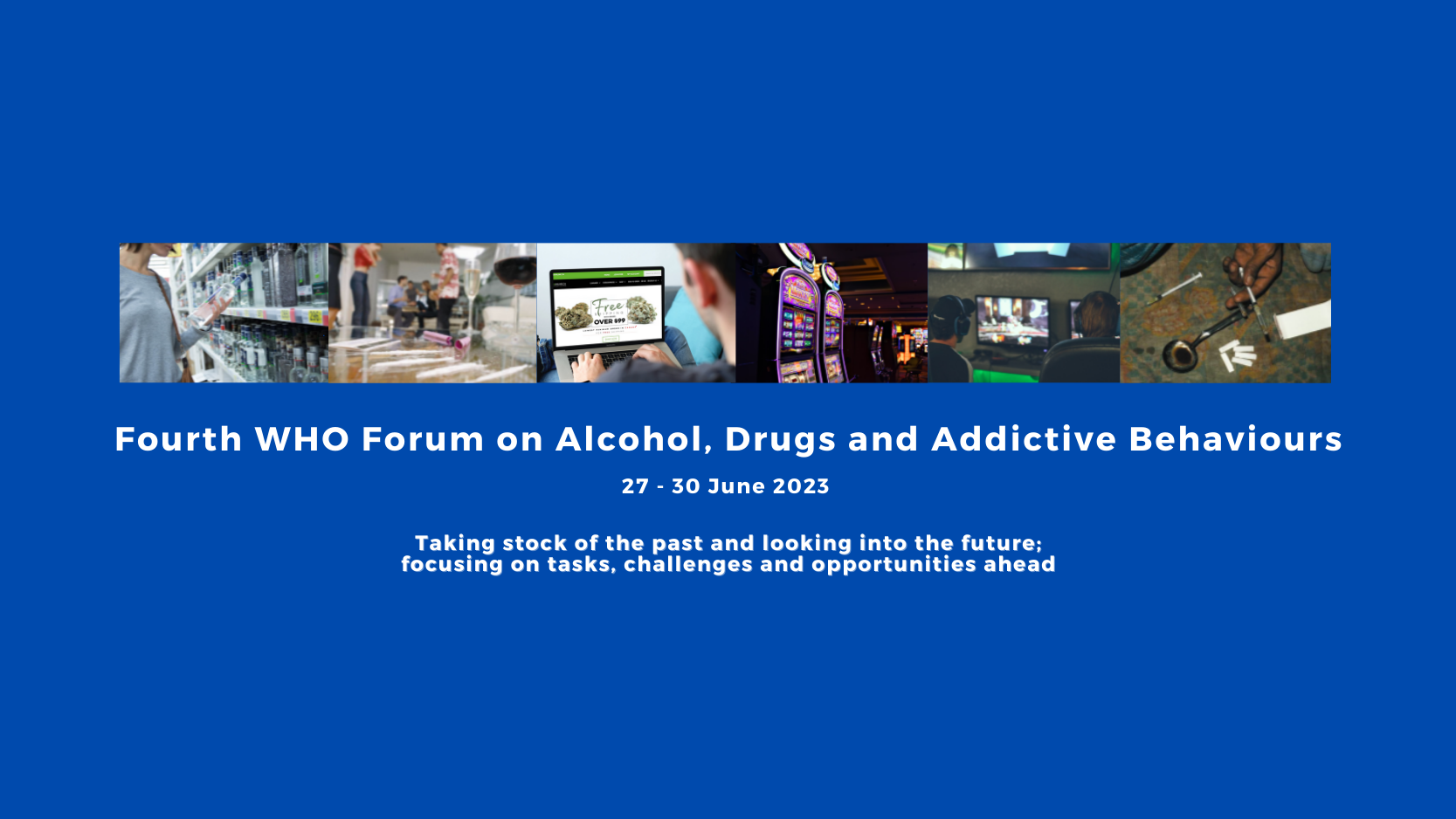 Fourth WHO Forum on Alcohol, Drugs and Addictive Behaviours